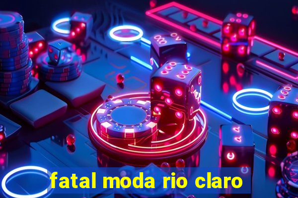 fatal moda rio claro